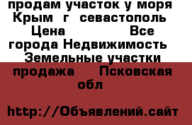 продам участок у моря   Крым  г. севастополь › Цена ­ 950 000 - Все города Недвижимость » Земельные участки продажа   . Псковская обл.